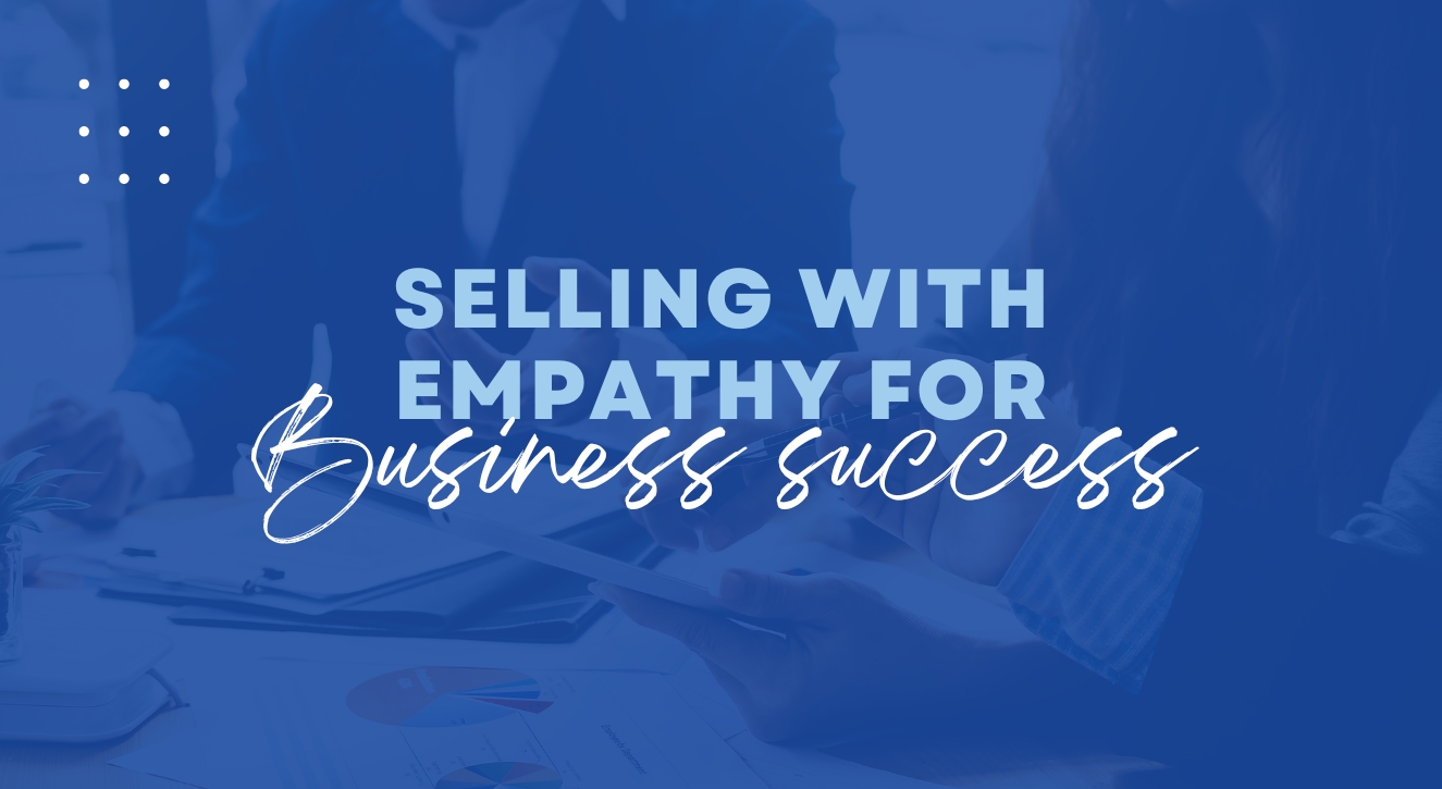 Selling with Empathy for Business Success