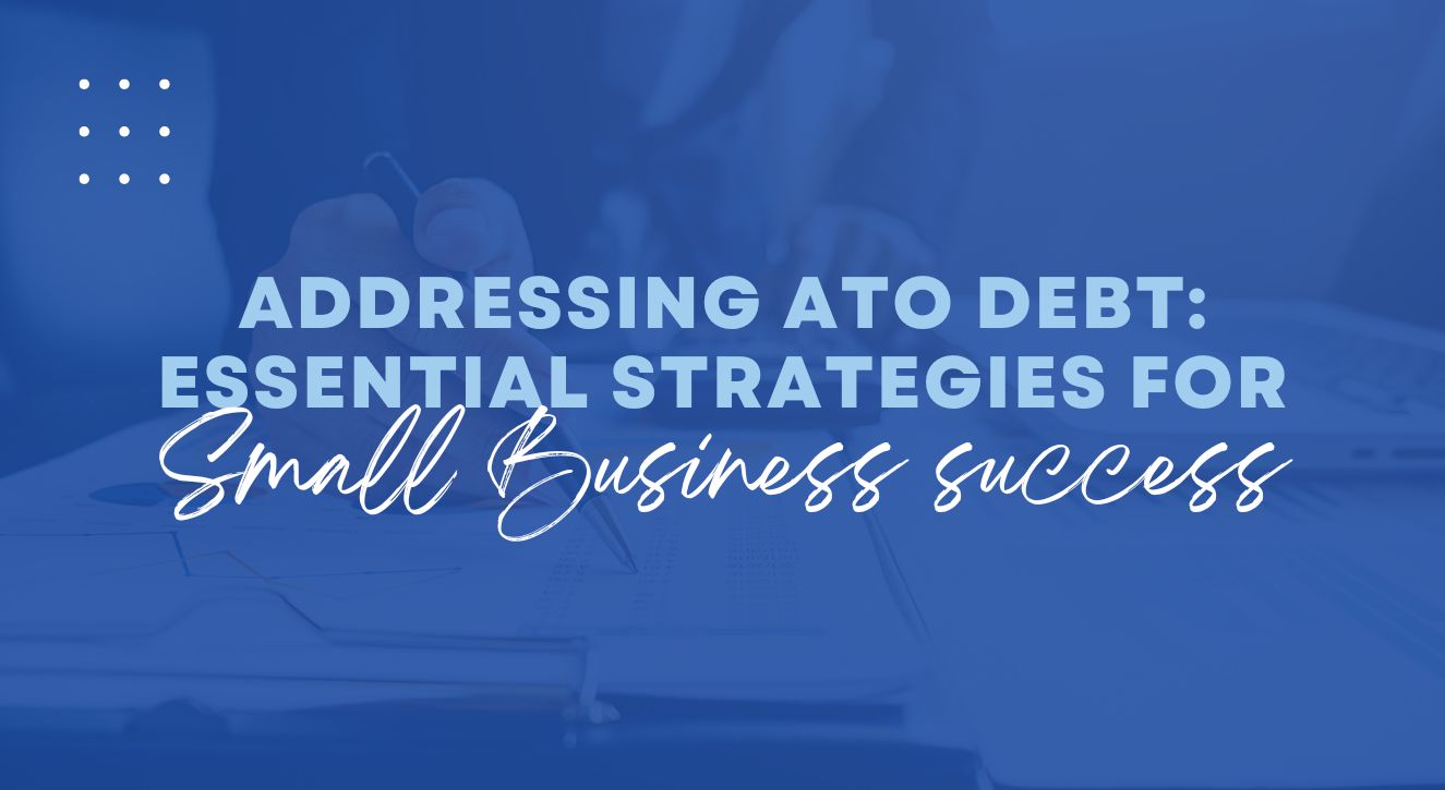 Addressing ATO Debt: Essential Strategies for Small Business Success